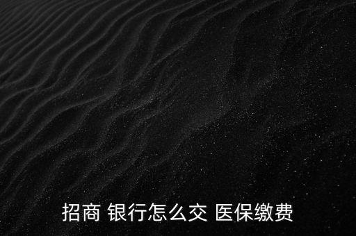 招商 銀行怎么交 醫保繳費