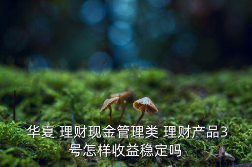 華夏理財怎么買,華夏理財現金3號是微眾銀行最新固定收益產品