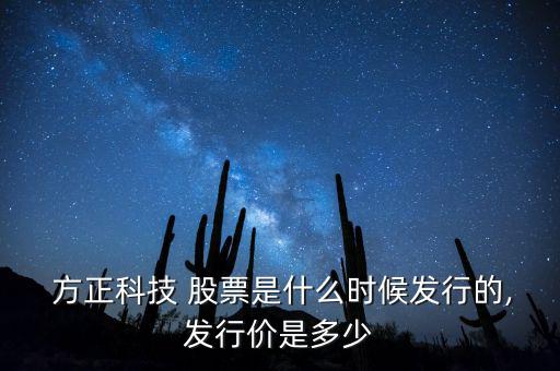  方正科技 股票是什么時候發行的,發行價是多少