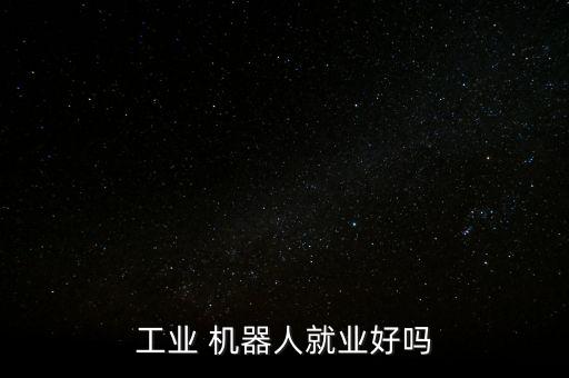 工業 機器人就業好嗎