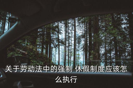 關于勞動法中的強制 休假制度應該怎么執行