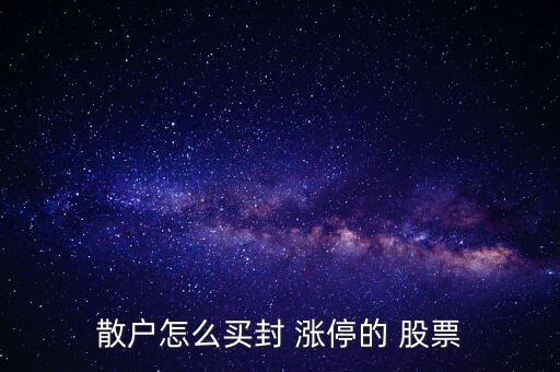 怎么買到漲停股票,周一開市就漲停股票風險已經積累得非常多