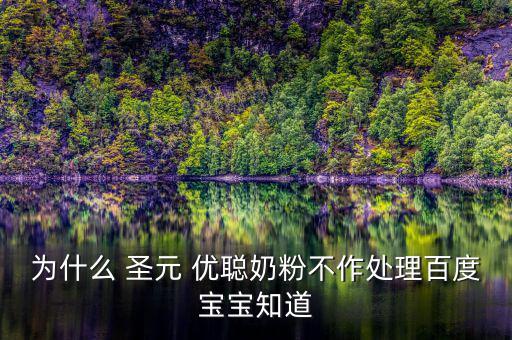 為什么 圣元 優聰奶粉不作處理百度寶寶知道