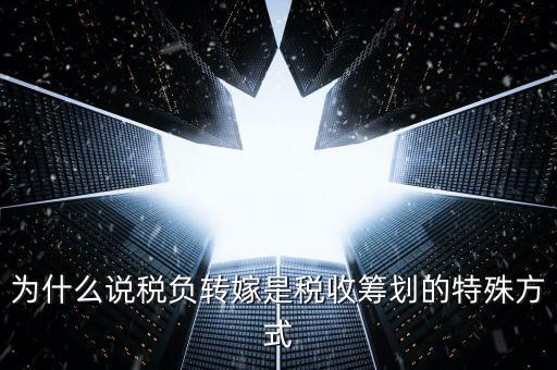 為什么說稅負轉嫁是稅收籌劃的特殊方式