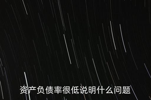 資產負債率很低說明什么問題