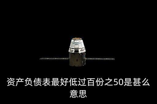 資產負債表最好低過百份之50是甚么意思