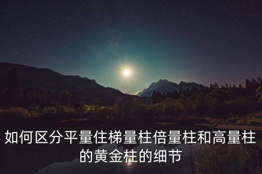 如何區分平量住梯量柱倍量柱和高量柱的黃金柱的細節