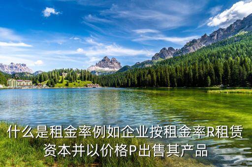什么是租息率，什么是租金率例如企業按租金率R租賃資本并以價格P出售其產品