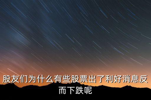 股友們為什么有些股票出了利好消息反而下跌呢