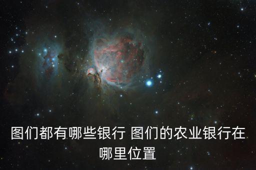 圖們都有哪些銀行 圖們的農業銀行在哪里位置