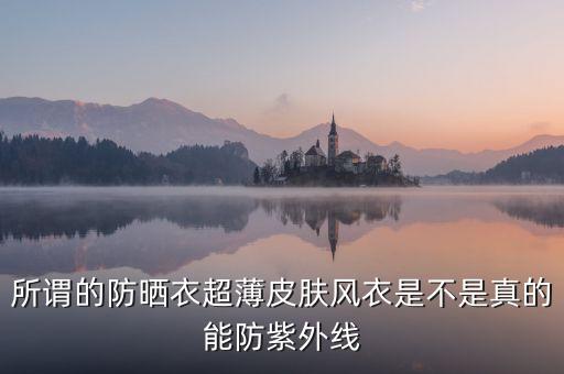 為什么防曬衣熱賣，所謂的防曬衣超薄皮膚風衣是不是真的能防紫外線