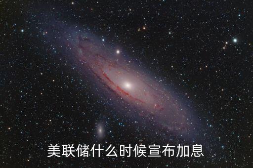 美聯儲什么時候宣布加息