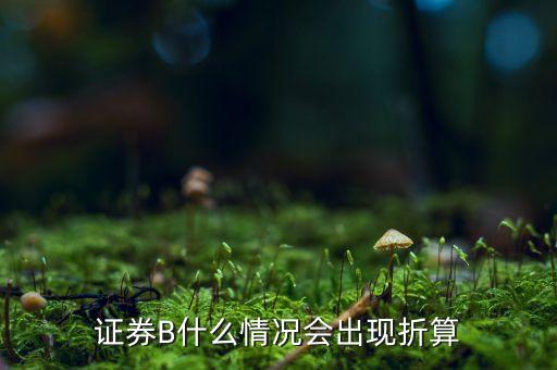 證券B什么情況會出現折算