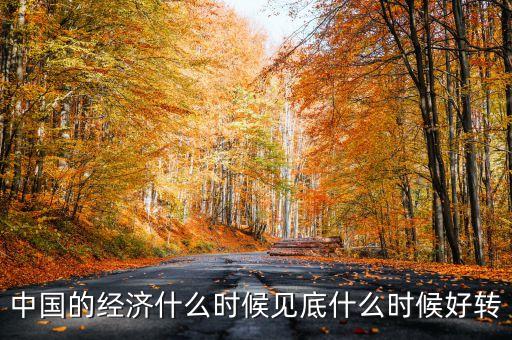 中國經(jīng)濟什么時會好轉(zhuǎn)，我國的經(jīng)濟什么時候會有轉(zhuǎn)變