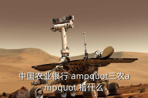 三農金融是什么，中國農業銀行 quot三農quot 指什么