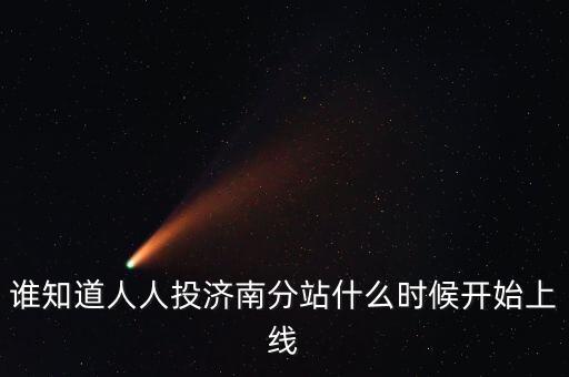 人人投什么時候上市，誰知道人人投濟南分站什么時候開始上線