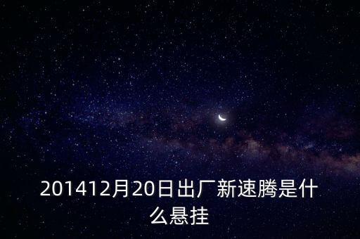 新速騰14年前懸掛是什么平臺的，201412月20日出廠新速騰是什么懸掛