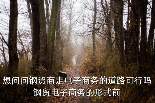 鋼貿商是什么，本溪有哪些鋼貿商或者鋼廠