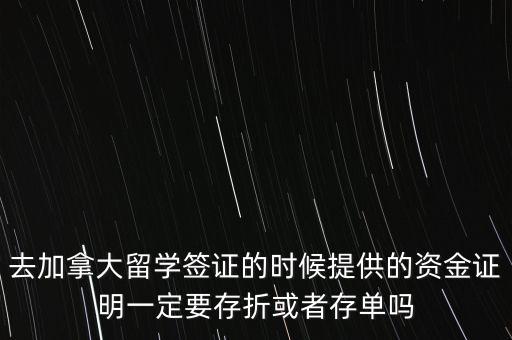 留學資金證明證券賬戶要什么單據，去加拿大留學簽證的時候提供的資金證明一定要存折或者存單嗎