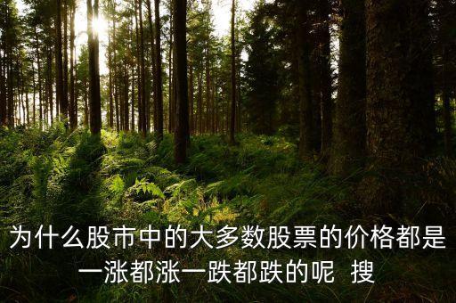 為什么股市中的大多數股票的價格都是一漲都漲一跌都跌的呢  搜