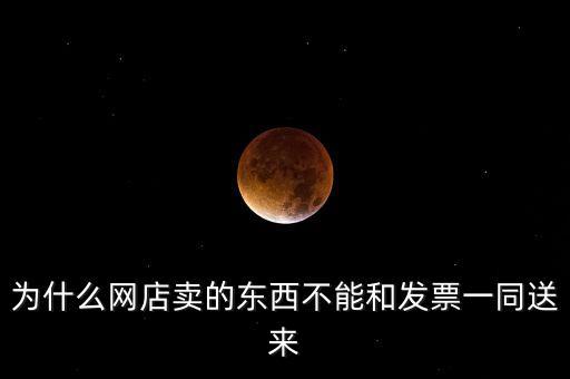 為什么網店賣的東西不能和發票一同送來