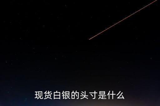 頭寸在白銀里是什么意思，現(xiàn)貨白銀中的 頭寸 是什么意思呢簡(jiǎn)單通俗點(diǎn)謝謝