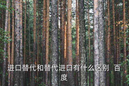 進口替代和替代進口有什么區別  百度