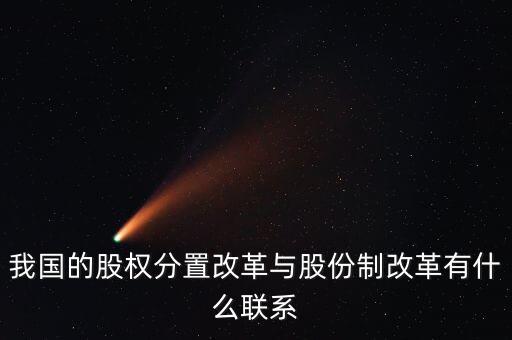 我國的股權分置改革與股份制改革有什么聯系