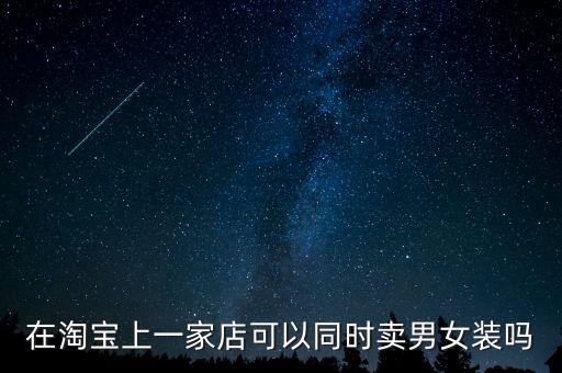 在淘寶上一家店可以同時(shí)賣(mài)男女裝嗎
