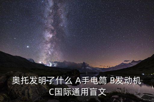 奧托發明了什么 A手電筒 B發動機 C國際通用盲文