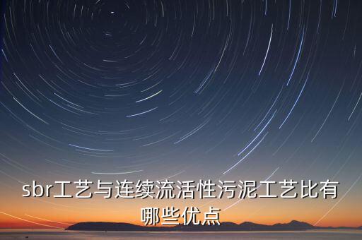 sbr工藝與連續流活性污泥工藝比有哪些優點
