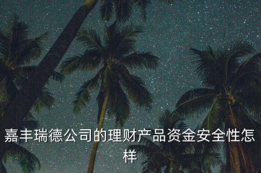 嘉豐瑞德公司的理財產品資金安全性怎樣