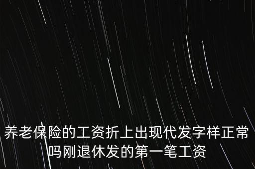養老保險的工資折上出現代發字樣正常嗎剛退休發的第一筆工資