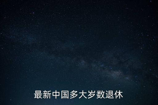 最新中國多大歲數退休