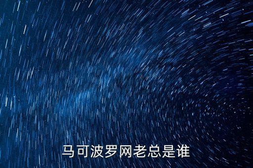 馬可波羅網老總是誰