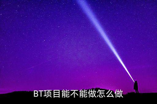 bt項目為什么會停工，我是做施工的 現在有個BT工程將要建設 請問有誰知道這個BT工程建設