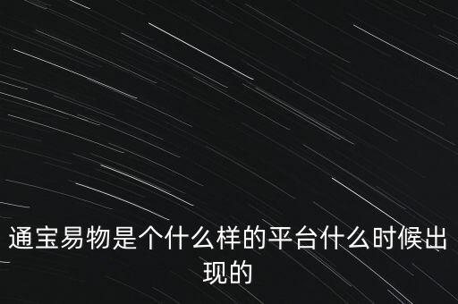 寶易互通是個什么東西，通寶易物是個什么樣的平臺什么時候出現的
