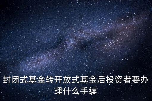 封閉式基金轉開放式基金后投資者要辦理什么手續