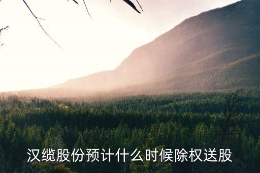 漢纜股份什么時候除權，除權日期是什么時候