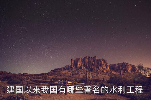 172項重大水利工程有什么，中國有哪些大型水利工程