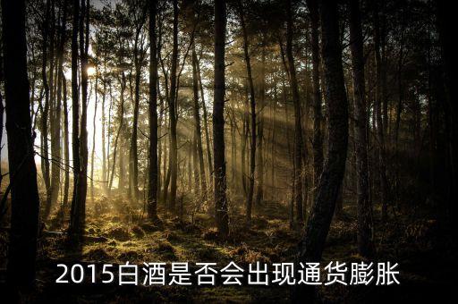 2015未來白酒是場面臨什么壯壙，白酒行業發展前景白酒行業現在趨勢好嗎