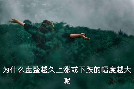 久盤必漲是什么意思，為什么有的股票橫盤整理突破之后會上漲而有的會下跌呢久盤必漲