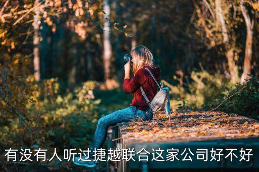 捷越聯合和捷越是什么關系，有沒有人聽過捷越聯合這家公司好不好