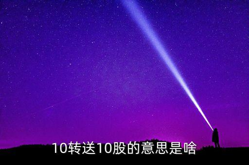 金證股份10送10轉10什么意思，10轉送10股的意思是啥