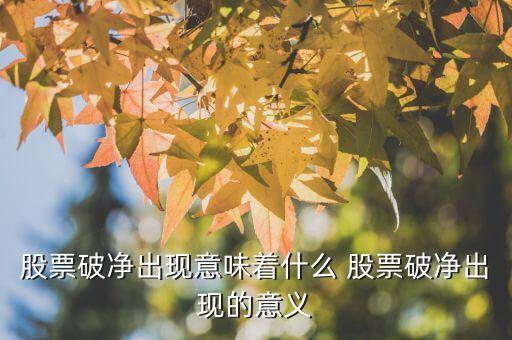 股票破凈出現意味著什么 股票破凈出現的意義