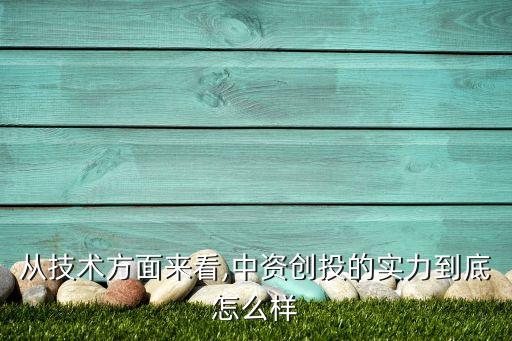從技術方面來看,中資創投的實力到底怎么樣
