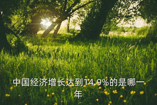 中國經濟增長達到14.9%的是哪一年