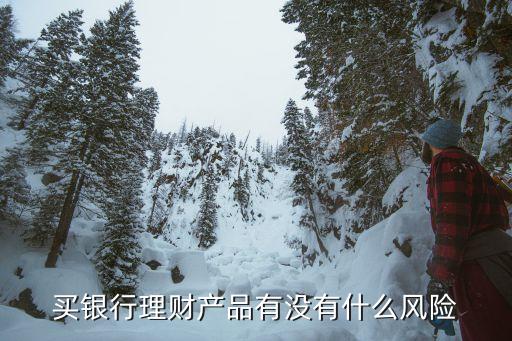 買(mǎi)銀行理財(cái)產(chǎn)品有沒(méi)有什么風(fēng)險(xiǎn)