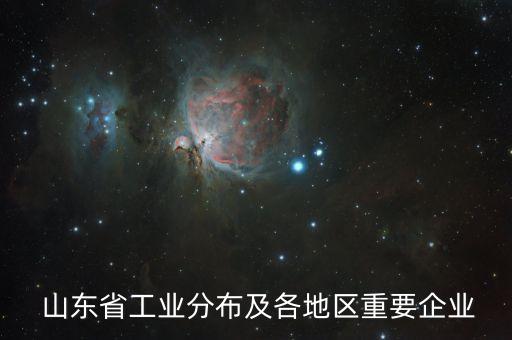  山東省工業分布及各地區重要企業