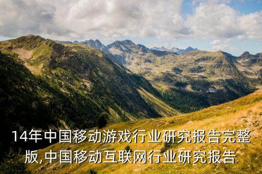 2014年中國移動游戲行業研究報告完整版,中國移動互聯網行業研究報告